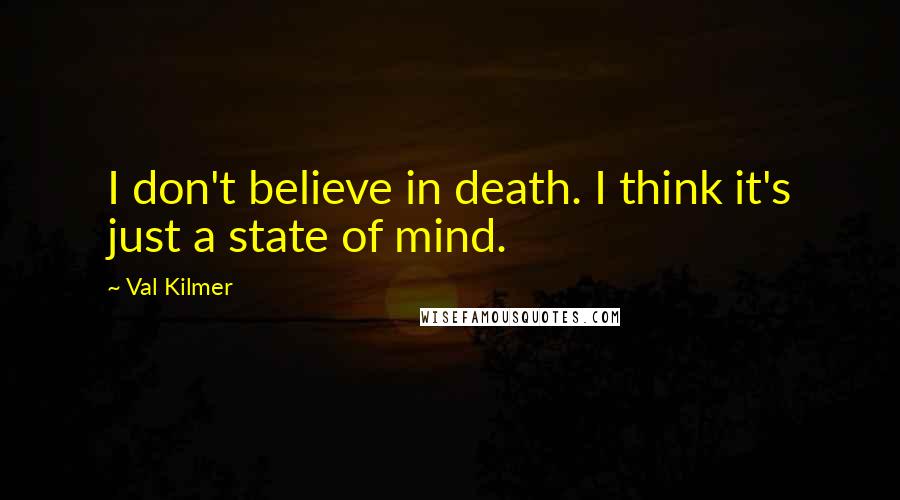 Val Kilmer quotes: I don't believe in death. I think it's just a state of mind.