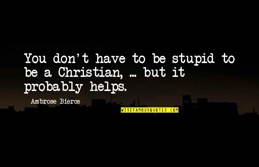 Val Love Quotes By Ambrose Bierce: You don't have to be stupid to be