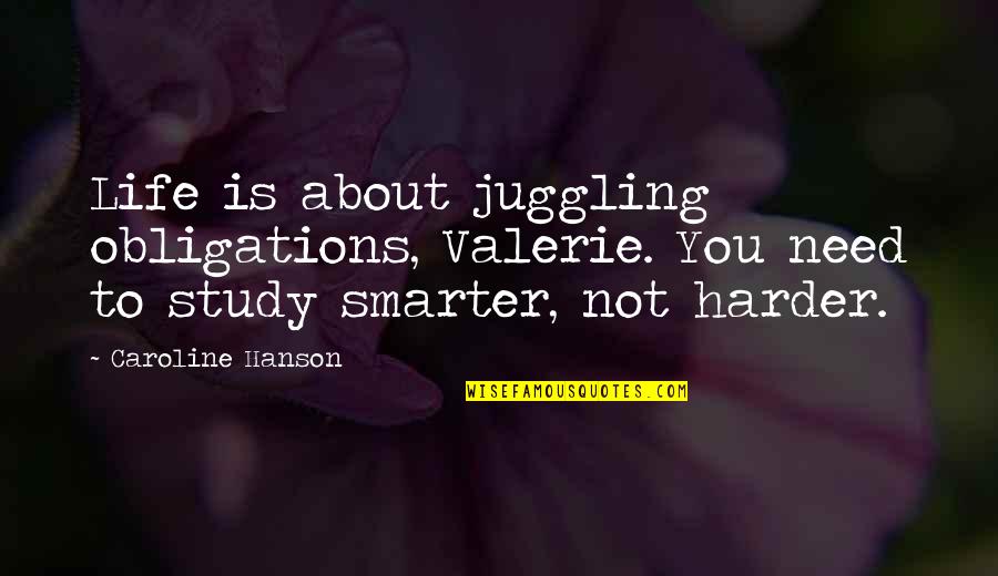 Val Love Quotes By Caroline Hanson: Life is about juggling obligations, Valerie. You need