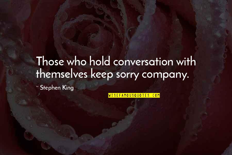 Val Love Quotes By Stephen King: Those who hold conversation with themselves keep sorry