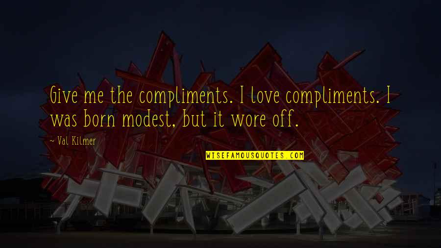 Val Love Quotes By Val Kilmer: Give me the compliments. I love compliments. I