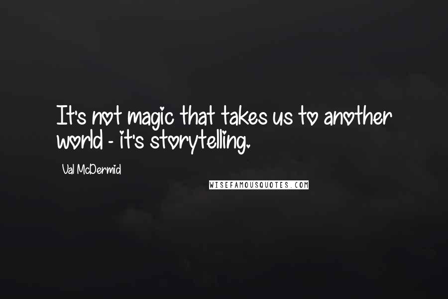 Val McDermid quotes: It's not magic that takes us to another world - it's storytelling.