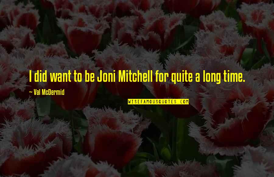 Val Mcdermid Quotes By Val McDermid: I did want to be Joni Mitchell for