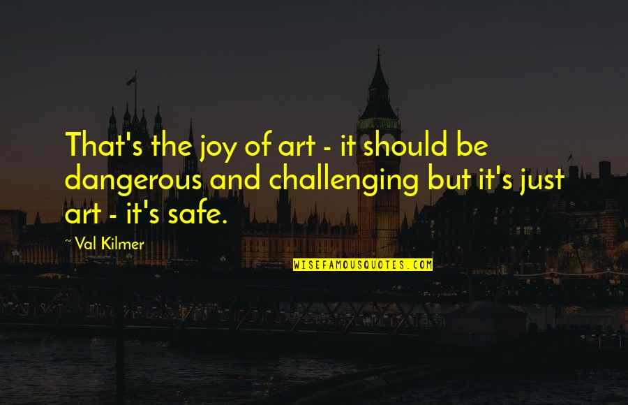 Val Quotes By Val Kilmer: That's the joy of art - it should Val Quotes By Val Kilmer: That's the joy of art - it should