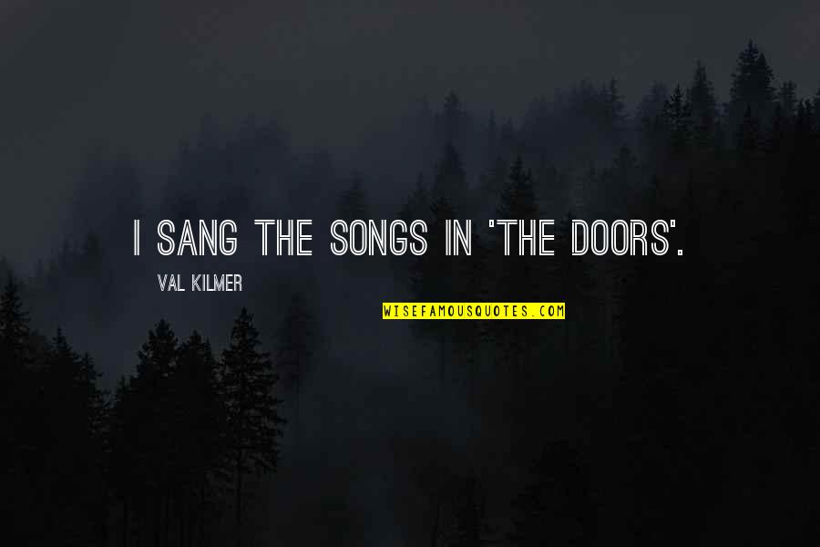 Val Quotes By Val Kilmer: I sang the songs in 'The Doors'. Val Quotes By Val Kilmer: I sang the songs in 'The Doors'.