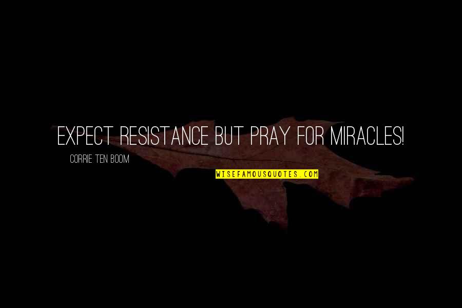 Val Riane Bienfaits Quotes By Corrie Ten Boom: Expect resistance but pray for miracles! Val Riane Bienfaits Quotes By Corrie Ten Boom: Expect resistance but pray for miracles!