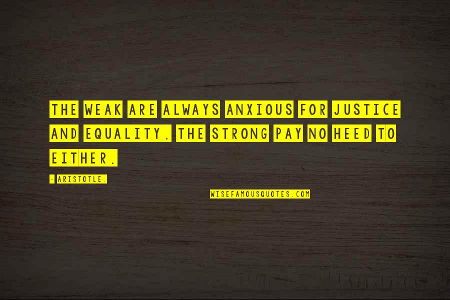 Val Rie Quotes By Aristotle.: The weak are always anxious for justice and