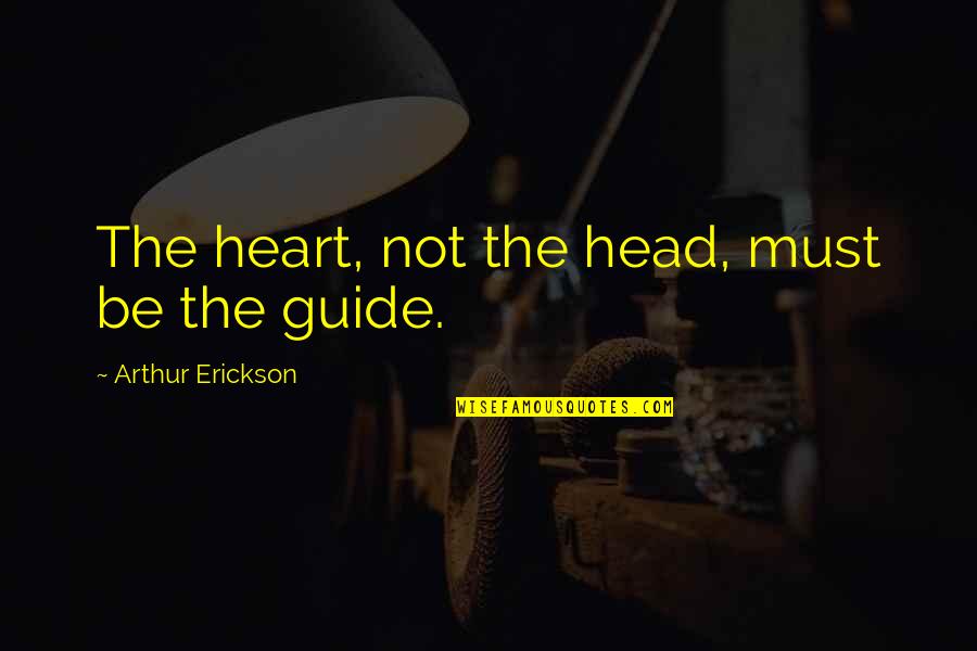 Val Toriello Quotes By Arthur Erickson: The heart, not the head, must be the Val Toriello Quotes By Arthur Erickson: The heart, not the head, must be the