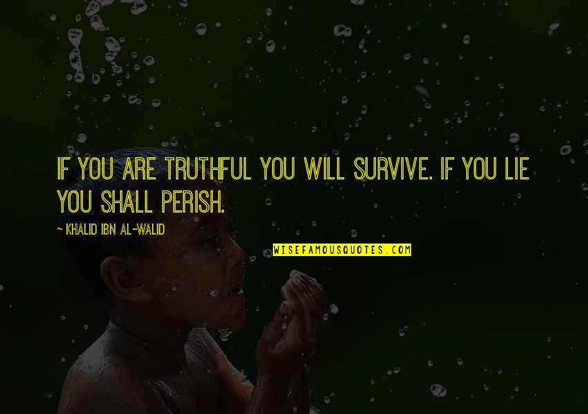 Val Toriello Quotes By Khalid Ibn Al-Walid: If you are truthful you will survive. If Val Toriello Quotes By Khalid Ibn Al-Walid: If you are truthful you will survive. If