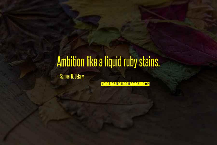 Val Toriello Quotes By Samuel R. Delany: Ambition like a liquid ruby stains. Val Toriello Quotes By Samuel R. Delany: Ambition like a liquid ruby stains.