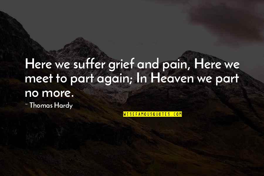 Val Toriello Quotes By Thomas Hardy: Here we suffer grief and pain, Here we Val Toriello Quotes By Thomas Hardy: Here we suffer grief and pain, Here we