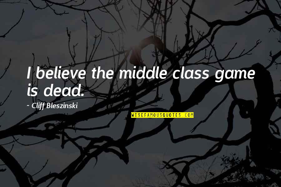 Val Vil G 4 Quotes By Cliff Bleszinski: I believe the middle class game is dead. Val Vil G 4 Quotes By Cliff Bleszinski: I believe the middle class game is dead.