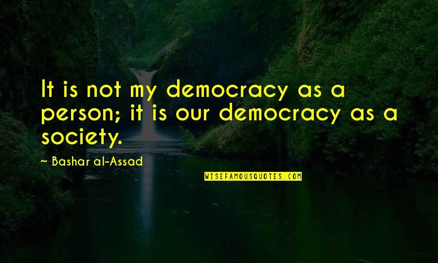 Val Vil G10 Szereploi Quotes By Bashar Al-Assad: It is not my democracy as a person; Val Vil G10 Szereploi Quotes By Bashar Al-Assad: It is not my democracy as a person;