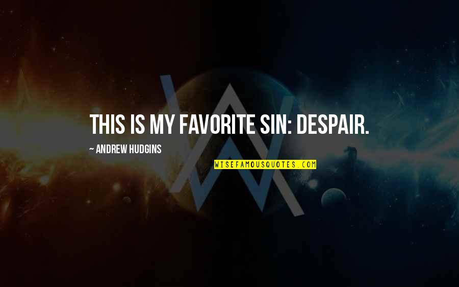 Valaar Quotes By Andrew Hudgins: This is my favorite sin: despair. Valaar Quotes By Andrew Hudgins: This is my favorite sin: despair.