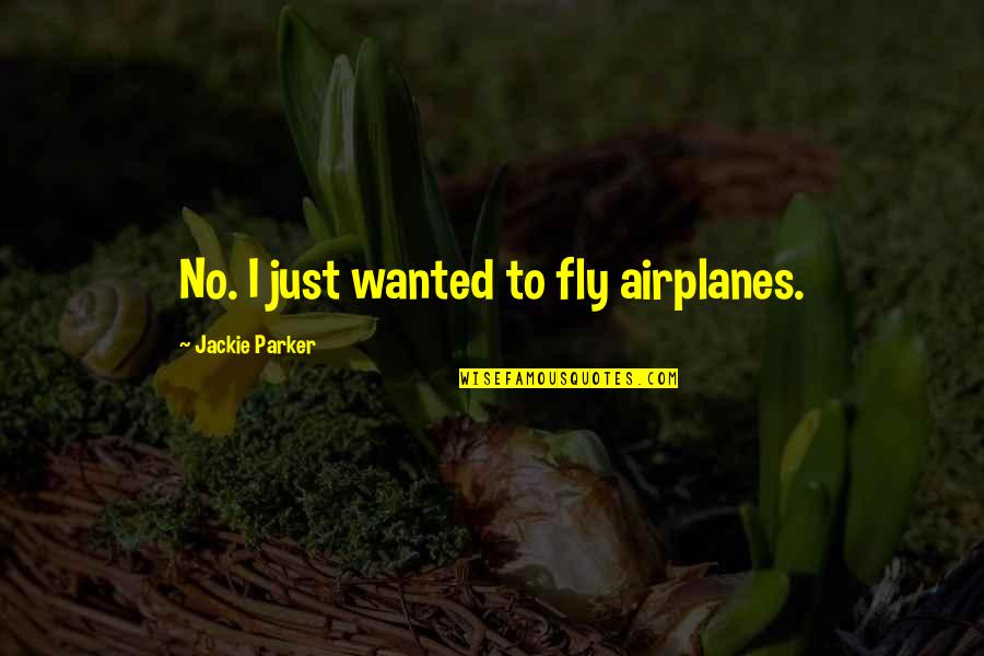 Valaar Quotes By Jackie Parker: No. I just wanted to fly airplanes. Valaar Quotes By Jackie Parker: No. I just wanted to fly airplanes.