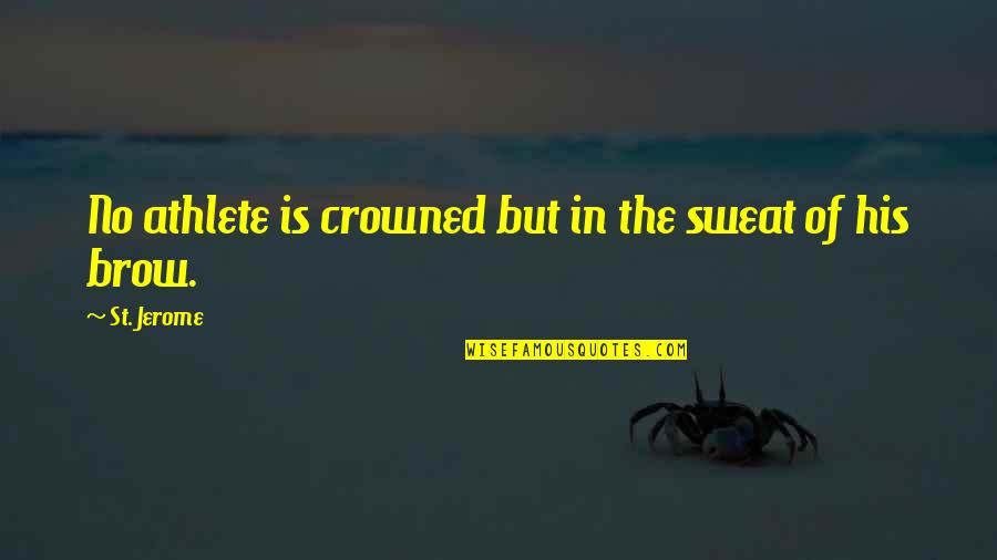 Valaar Quotes By St. Jerome: No athlete is crowned but in the sweat Valaar Quotes By St. Jerome: No athlete is crowned but in the sweat