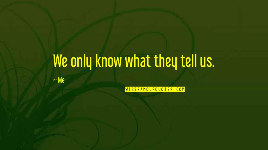 Valada Do Ribatejo Quotes By Me: We only know what they tell us.