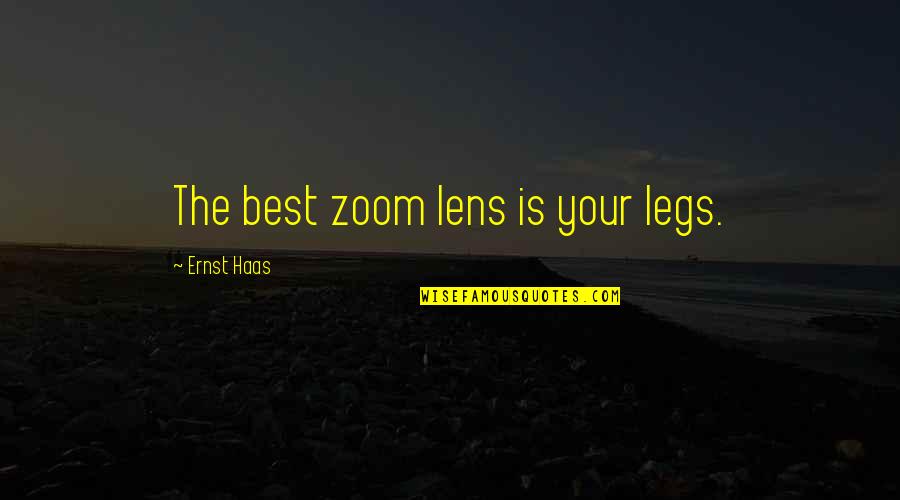 Valadares Bim Quotes By Ernst Haas: The best zoom lens is your legs. Valadares Bim Quotes By Ernst Haas: The best zoom lens is your legs.