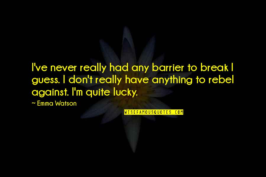 Valadeces Quotes By Emma Watson: I've never really had any barrier to break Valadeces Quotes By Emma Watson: I've never really had any barrier to break