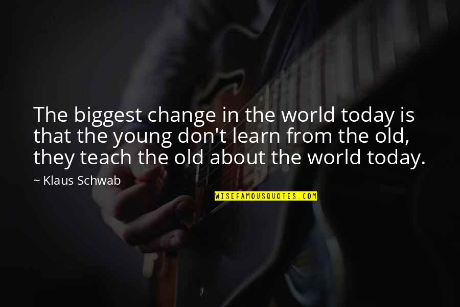 Valadez Bell Quotes By Klaus Schwab: The biggest change in the world today is Valadez Bell Quotes By Klaus Schwab: The biggest change in the world today is