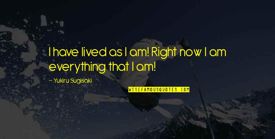 Valadez Francisco Quotes By Yukiru Sugisaki: I have lived as I am! Right now Valadez Francisco Quotes By Yukiru Sugisaki: I have lived as I am! Right now