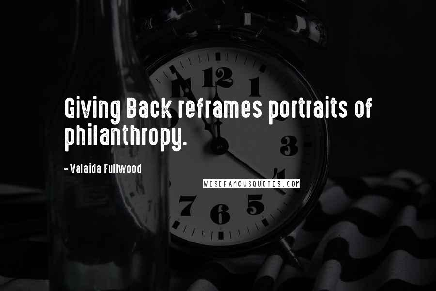Valaida Fullwood quotes: Giving Back reframes portraits of philanthropy.