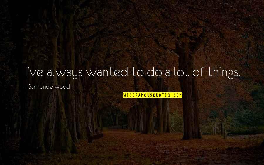 Valaida Randolph Quotes By Sam Underwood: I've always wanted to do a lot of