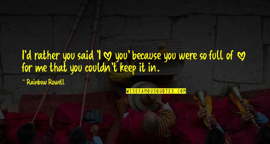 Valaikappu Quotes By Rainbow Rowell: I'd rather you said 'I love you' because Valaikappu Quotes By Rainbow Rowell: I'd rather you said 'I love you' because