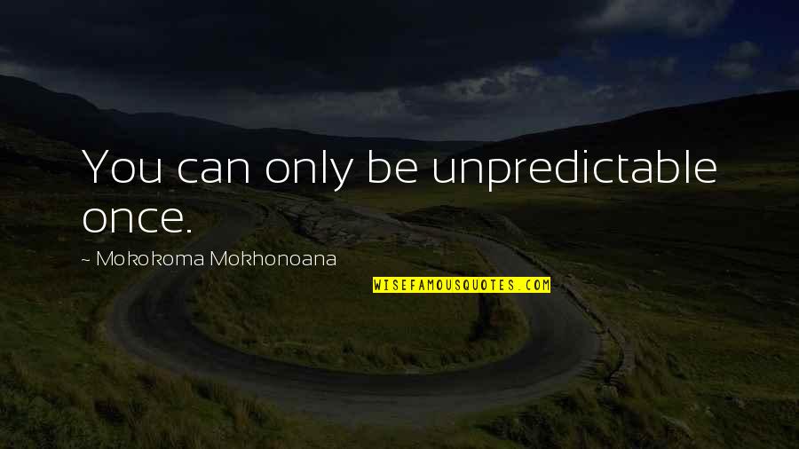 Valaki J R Quotes By Mokokoma Mokhonoana: You can only be unpredictable once. Valaki J R Quotes By Mokokoma Mokhonoana: You can only be unpredictable once.