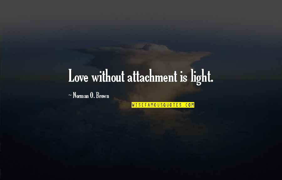 Valaki Rtem Quotes By Norman O. Brown: Love without attachment is light. Valaki Rtem Quotes By Norman O. Brown: Love without attachment is light.
