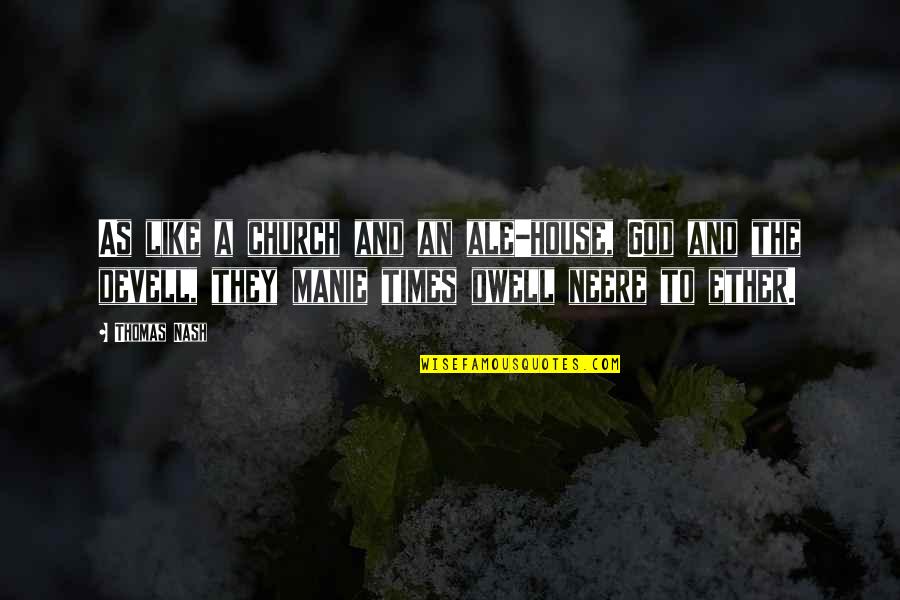 Valaki Rtem Quotes By Thomas Nash: As like a church and an ale-house, God Valaki Rtem Quotes By Thomas Nash: As like a church and an ale-house, God