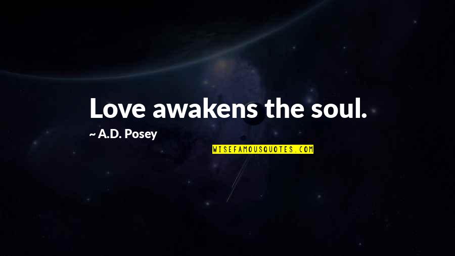 Valaki Tra Quotes By A.D. Posey: Love awakens the soul. Valaki Tra Quotes By A.D. Posey: Love awakens the soul.