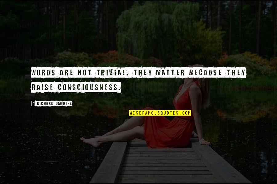 Valaki Tra Quotes By Richard Dawkins: Words are not trivial. They matter because they Valaki Tra Quotes By Richard Dawkins: Words are not trivial. They matter because they