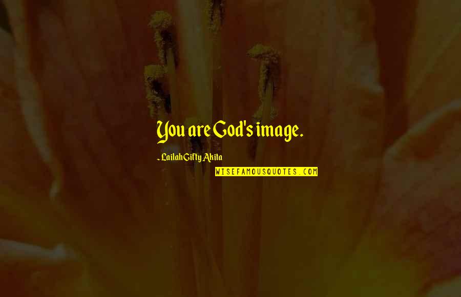 Valakinek Meg Quotes By Lailah Gifty Akita: You are God's image.