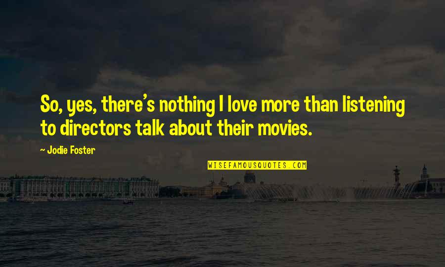 Valaminek Quotes By Jodie Foster: So, yes, there's nothing I love more than