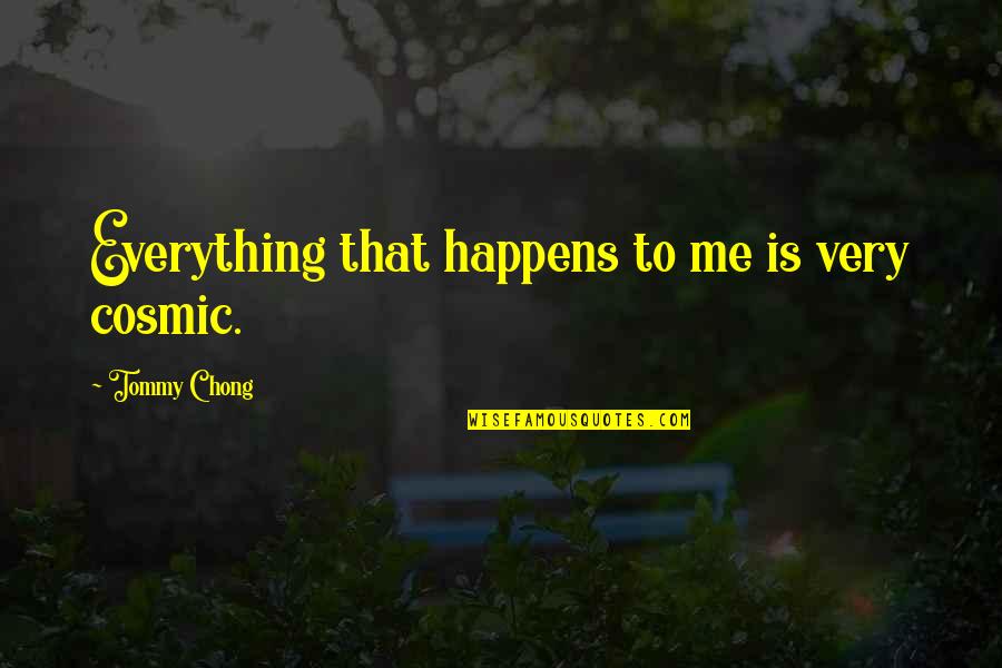 Valamint Vesszo Quotes By Tommy Chong: Everything that happens to me is very cosmic.