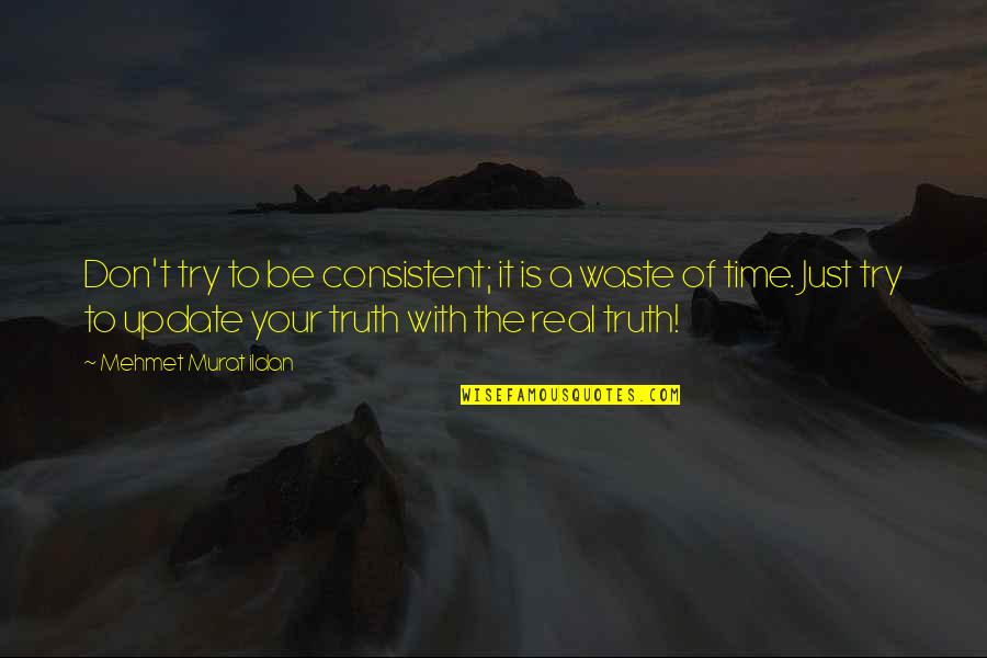Valamit Gy Quotes By Mehmet Murat Ildan: Don't try to be consistent; it is a Valamit Gy Quotes By Mehmet Murat Ildan: Don't try to be consistent; it is a