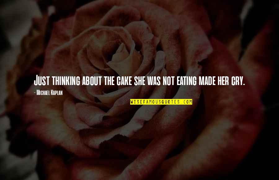 Valamit Gy Quotes By Michael Kaplan: Just thinking about the cake she was not Valamit Gy Quotes By Michael Kaplan: Just thinking about the cake she was not