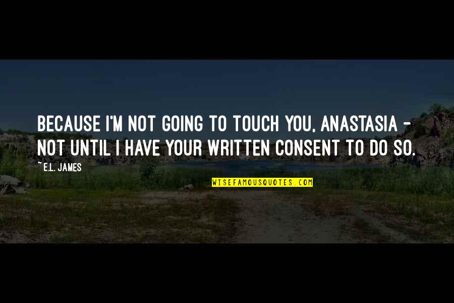 Valana Ayatan Quotes By E.L. James: Because I'm not going to touch you, Anastasia