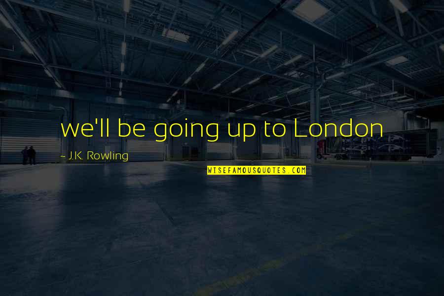 Valana Ayatan Quotes By J.K. Rowling: we'll be going up to London
