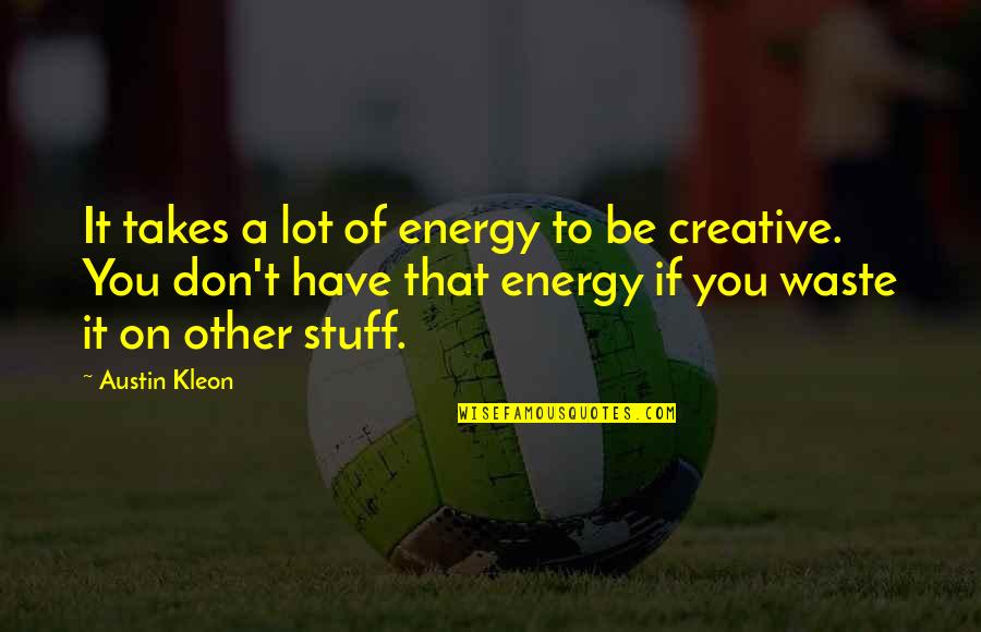 Valancourt Quotes By Austin Kleon: It takes a lot of energy to be Valancourt Quotes By Austin Kleon: It takes a lot of energy to be