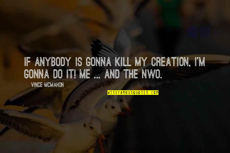 Valandos Minimalus Quotes By Vince McMahon: If anybody is gonna kill my creation, I'm