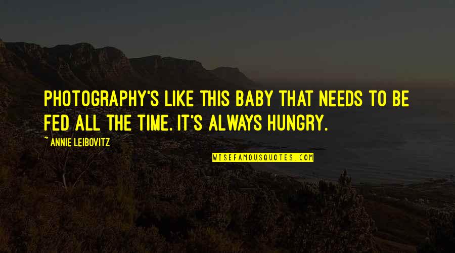 Valandra Quotes By Annie Leibovitz: Photography's like this baby that needs to be Valandra Quotes By Annie Leibovitz: Photography's like this baby that needs to be