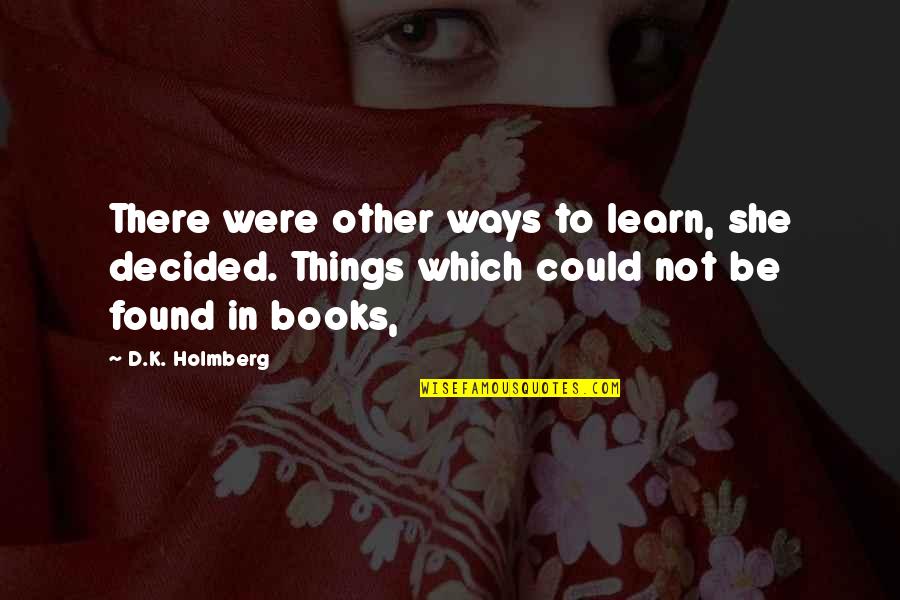 Valandra Quotes By D.K. Holmberg: There were other ways to learn, she decided. Valandra Quotes By D.K. Holmberg: There were other ways to learn, she decided.