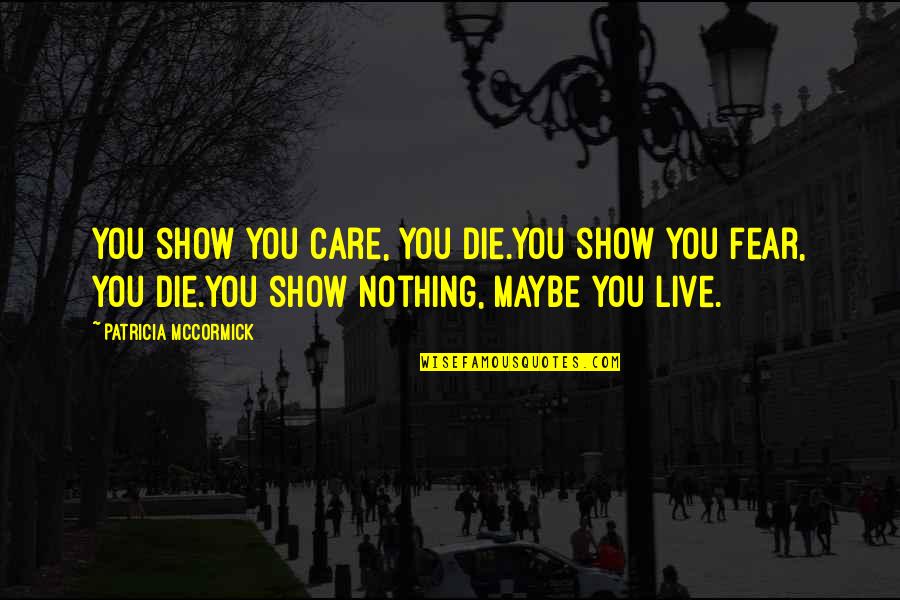 Valandra Quotes By Patricia McCormick: You show you care, you die.You show you Valandra Quotes By Patricia McCormick: You show you care, you die.You show you