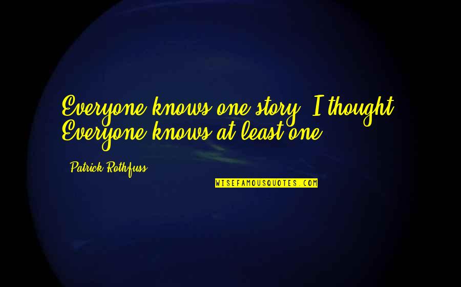 Valandra Quotes By Patrick Rothfuss: Everyone knows one story, I thought. Everyone knows Valandra Quotes By Patrick Rothfuss: Everyone knows one story, I thought. Everyone knows