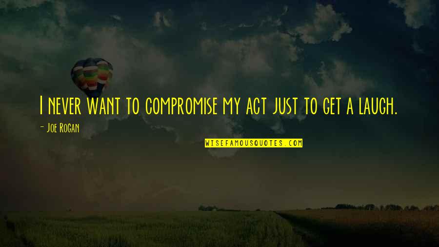 Valantos Quotes By Joe Rogan: I never want to compromise my act just
