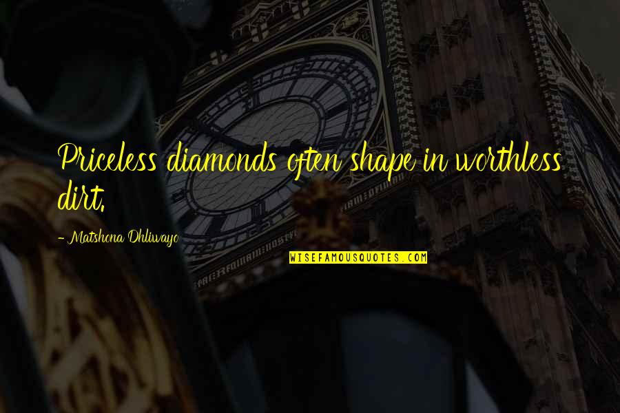 Valantos Quotes By Matshona Dhliwayo: Priceless diamonds often shape in worthless dirt. Valantos Quotes By Matshona Dhliwayo: Priceless diamonds often shape in worthless dirt.