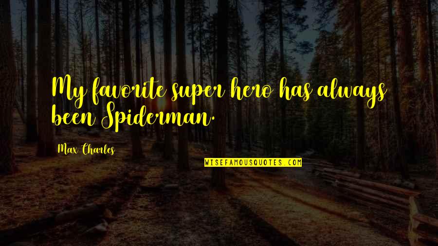 Valar Quotes By Max Charles: My favorite super hero has always been Spiderman.