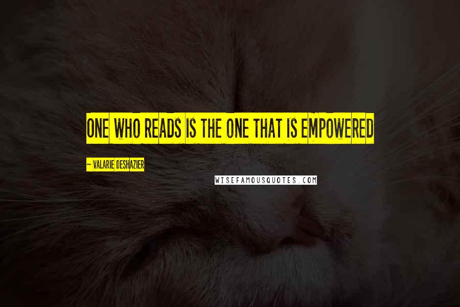 Valarie DeShazier quotes: One who reads is the one that is empowered